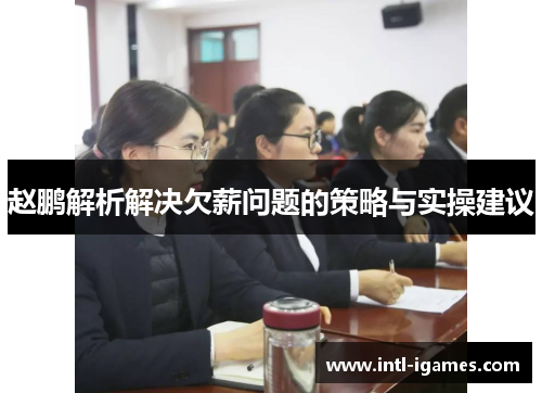 赵鹏解析解决欠薪问题的策略与实操建议