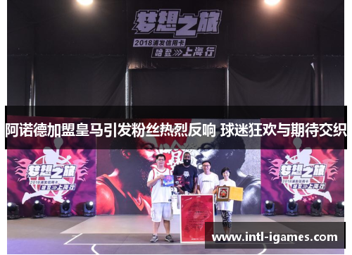 阿诺德加盟皇马引发粉丝热烈反响 球迷狂欢与期待交织 阿诺德加盟皇马引发粉丝热烈反响 球迷狂欢与期待交织